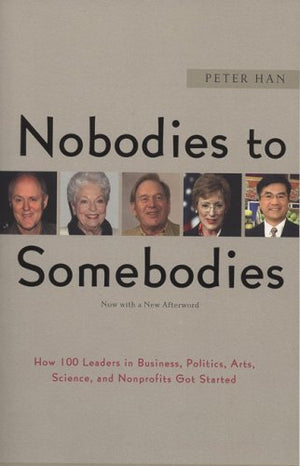 Nobodies To Somebodies: How 100 Leaders In Business, Politics, Arts, Science, And Nonprofits Got Started