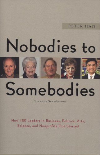 Nobodies To Somebodies: How 100 Leaders In Business, Politics, Arts, Science, And Nonprofits Got Started