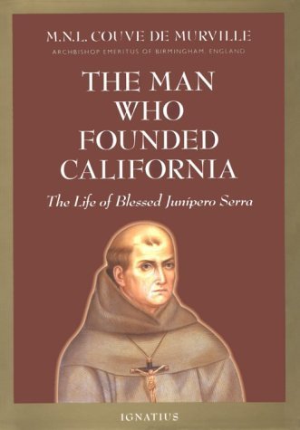 The Man Who Founded California: The Life of Blessed Junipero Serra,Used