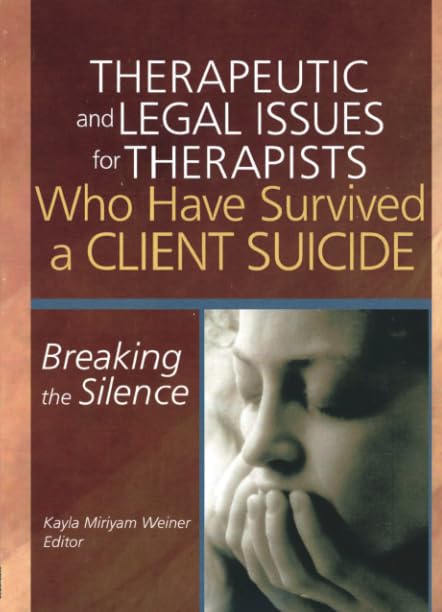 Therapeutic And Legal Issues For Therapists Who Have Survived A Client Suicide: Breaking The Silence