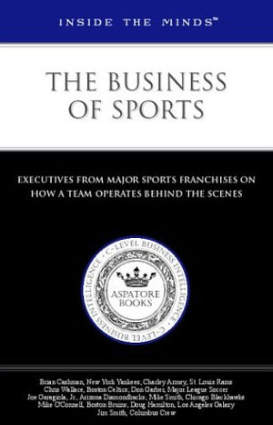 Inside the Minds: The Business of Sports  Executives from Big League Sports (Football, Basketball, Baseball, Hockey) on How a T,Used