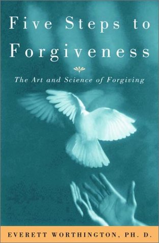 Five Steps To Forgiveness: The Art And Science Of Forgiving,New