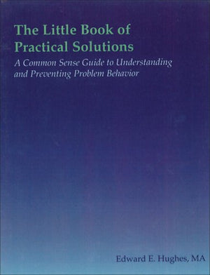 The Little Book of Practical Solutions: A Common Sense Guide to Understanding and Preventing Problem Behavior,Used