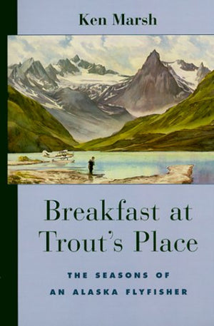 Breakfast at Trout's Place: The Seasons of an Alaskan Flyfisher,Used