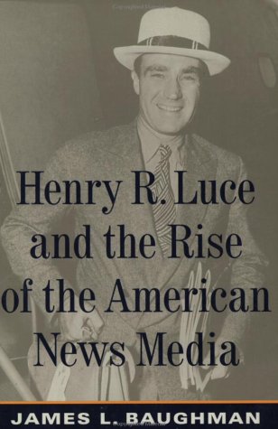 Henry R. Luce and the Rise of the American News Media,Used