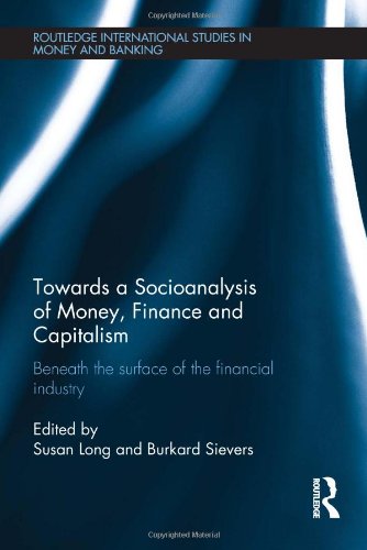 Towards A Socioanalysis Of Money, Finance And Capitalism: Beneath The Surface Of The Financial Industry (Routledge International,New