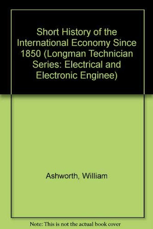 A Short History of the International Economy Since 1850 (Longman Technician Series: Electrical and Electronic Enginee),Used