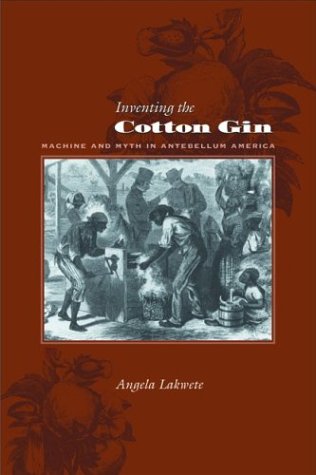 Inventing The Cotton Gin: Machine And Myth In Antebellum America (Johns Hopkins Studies In The History Of Technology),New
