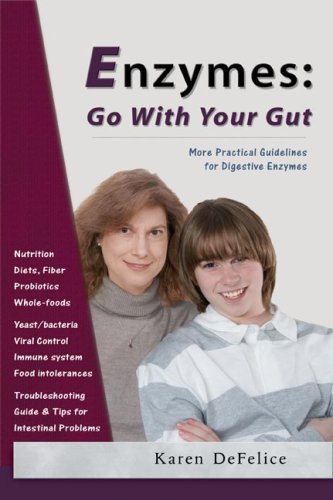 Enzymes: Go With Your Gut: More Practical Guidelines For Digestive Enzymes,Used