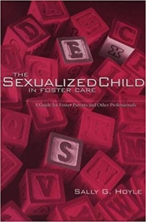 The Sexualized Child in Foster Care: A Guide for Foster Parents and Other Professionals,New