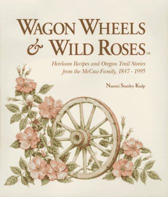 Wagon wheels & wild roses: Heirloom recipes and Oregon trail stories from the McCaw family, 18471995,Used