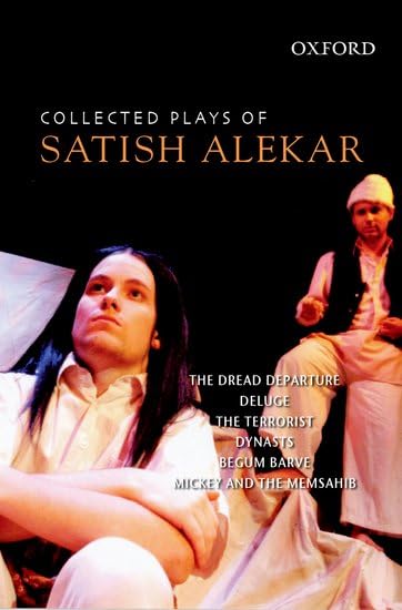 Collected Plays Of Satish Alekar: The Dread Departure, Deluge, The Terrorist, Dynasts, Begum Barve, Mickey And The Memsahib,New