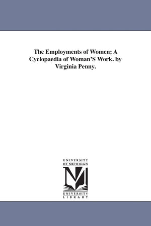 The employments of women; a cyclopaedia of woman's work. By Virginia Penny.,Used