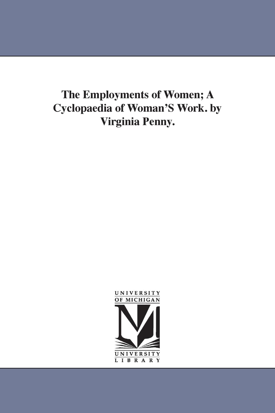The employments of women; a cyclopaedia of woman's work. By Virginia Penny.,Used