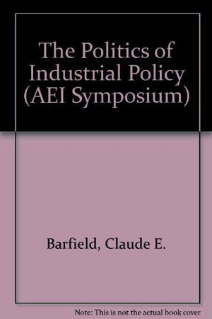 Politics of Industrial Policy: AEI Symposia on Competing in a Changing World Economy (86a),Used