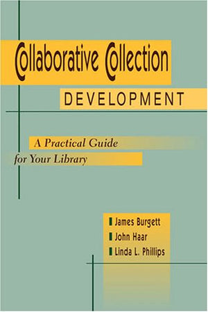 Collaborative Collection Development: A Practical Guide for Your Library