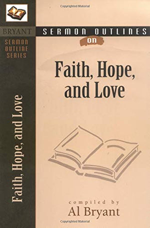 Sermon Outlines On Faith, Hope, And Love (Bryant Sermon Outline),New