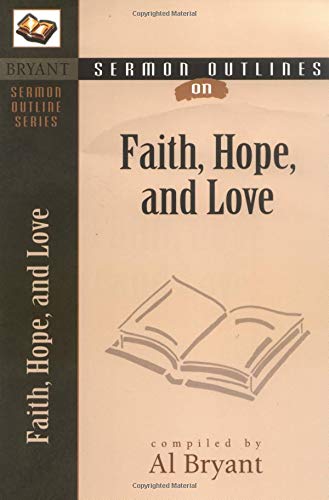 Sermon Outlines On Faith, Hope, And Love (Bryant Sermon Outline),New