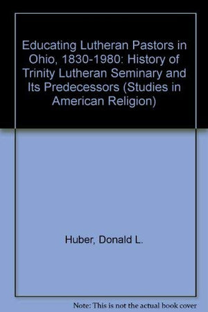 Educating Lutheran Pastors in Ohio, 18301980: A History of Trinity Lutheran Seminary and Its Predecessors (Studies in American ,Used