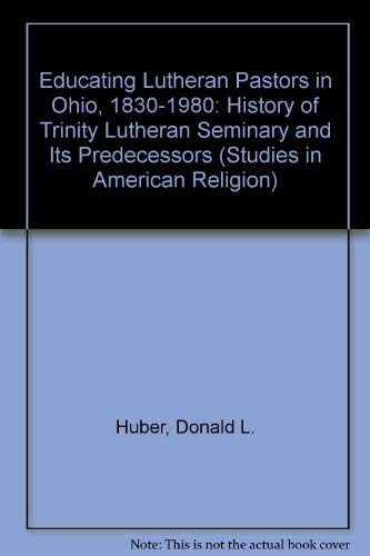 Educating Lutheran Pastors in Ohio, 18301980: A History of Trinity Lutheran Seminary and Its Predecessors (Studies in American ,Used