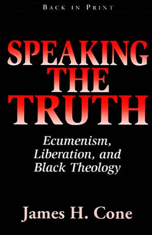 Speaking the Truth: Ecumenism, Liberation, and Black Theology,Used