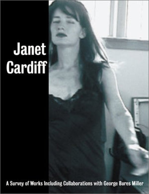 Janet Cardiff: A Survey of Works, with George Bures Miller,New