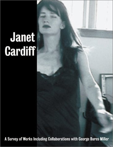 Janet Cardiff: A Survey of Works, with George Bures Miller,New