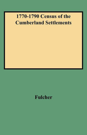 17701790 Census Of The Cumberland Settlements: Davidson, Sumner, And Tennessee Counties,New