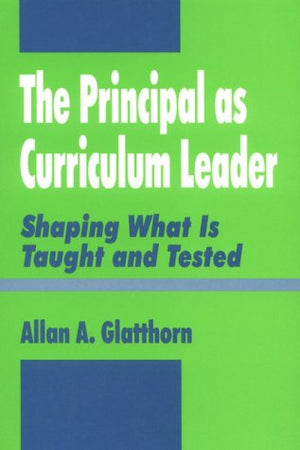 The Principal as Curriculum Leader: Shaping What Is Taught and Tested,Used