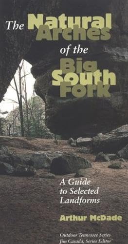 Natural Arches Big South Fork: Guide To Selected Landforms (Outdoor Tennessee Series),Used