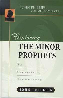 Exploring the Minor Prophets (John Phillips Commentary Series),New