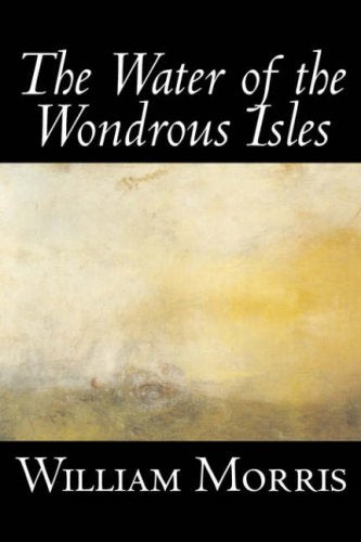 The Water Of The Wondrous Isles By Wiliam Morris, Fiction, Fantasy, Classics, Fairy Tales, Folk Tales, Legends & Mythology,Used