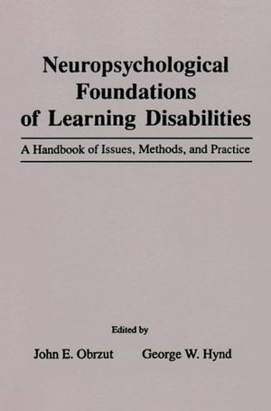 Neuropsychological Foundations Of Learning Disabilities: A Handbook Of Issues, Methods, And Practice