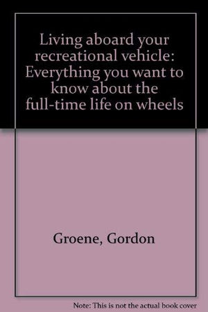 Living aboard your recreational vehicle: Everything you want to know about the fulltime life on wheels,Used