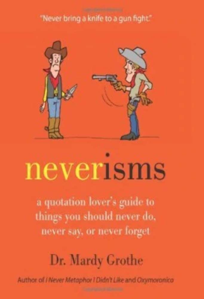 Neverisms: A Quotation Lover's Guide to Things You Should Never Do, Never Say, or Never Forget,Used