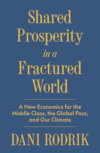 Shared Prosperity in a Fractured World: A New Economics for the Middle Class, the Global Poor and Our Climate