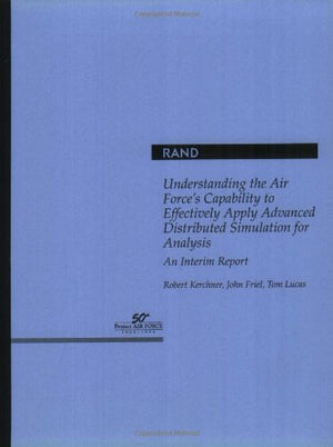 Understanding The Air Force'S Capability To Effectively Apply Advanced Distributed Simulation For Analysis: An Interim Report,New