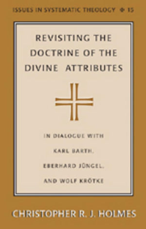Revisiting the Doctrine of the Divine Attributes: In Dialogue with Karl Barth, Eberhard Jngel, and Wolf Krtke (Issues in Systema,Used