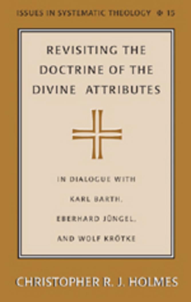 Revisiting the Doctrine of the Divine Attributes: In Dialogue with Karl Barth, Eberhard Jngel, and Wolf Krtke (Issues in Systema,Used