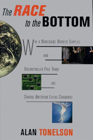 The Race To The Bottom: Why A Worldwide Worker Surplus And Uncontrolled Free Trade Are Sinking American Living Standards,Used