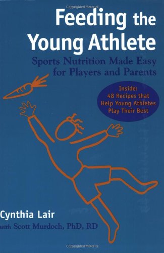 Feeding The Young Athlete: Sports Nutrition Made Easy For Players And Parents
