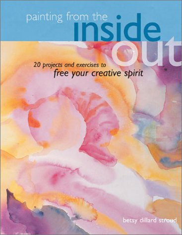 Painting from the Inside Out: 19 Projects and Exercises to Free Your Creative Spirit,New