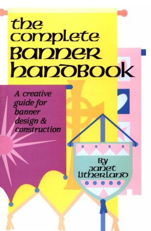 The Complete Banner Handbook: A Creative Guide for Banner Design and Construction,Used