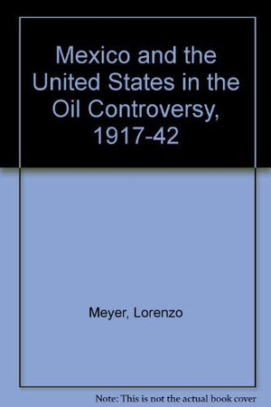 Mexico and the United States in the Oil Controversy, 19171942,Used