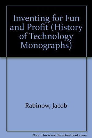 Inventing For Fun And Profit (History Of Technology Monographs)