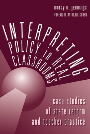Interpreting Policy In Real Classrooms: Case Studies Of State Reform And Teacher Practice,New