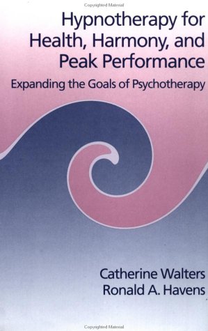 Hypnotherapy For Health, Harmony, And Peak Performance: Expanding The Goals Of Psychotherapy,New