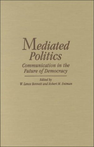 Mediated Politics: Communication in the Future of Democracy (Communication, Society and Politics),Used