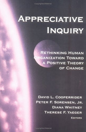 Appreciative Inquiry: Rethinking Human Organization Toward A Positive Theory Of Change,Used