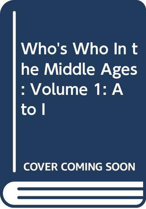 Who'S Who In The Middle Ages: Volume 1: A To I